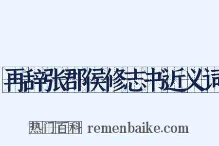 再辞张郡侯修志书近义词是什么意思的图片